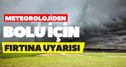 METEOROLOJİDEN BOLU İÇİN FIRTINA UYARISI