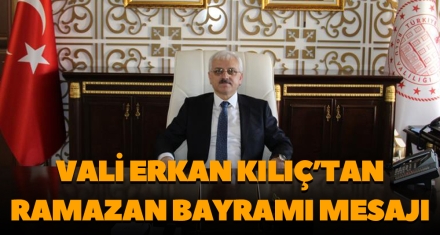 VALI ERKAN KILIÇ'TAN RAMAZAN BAYRAMI MESAJI