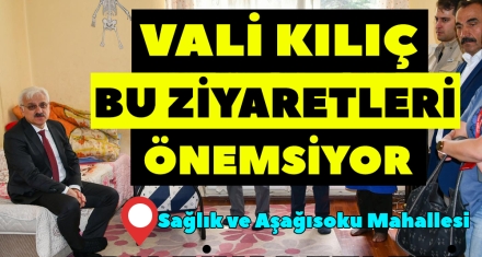 VALİ KILIÇ BU ZİYARETLERİ ÖNEMSİYOR