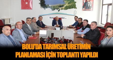 BOLU'DA TARIMSAL ÜRETİMİN  PLANLAMASI İÇİN TOPLANTI YAPILDI