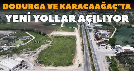 DODURGA VE KARACAAĞAÇ'TA YENİ YOLLAR AÇILIYOR