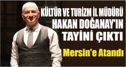 HAKAN DOĞANAY'IN TAYİNİ ÇIKTI 