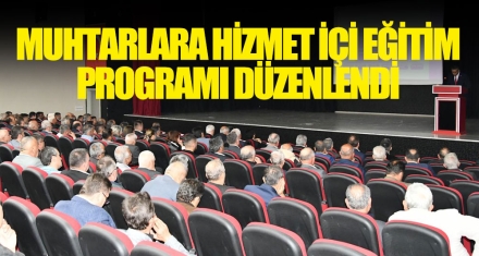 MUHTARLARA HİZMET İÇİ EĞİTİM  PROGRAMI DÜZENLENDİ