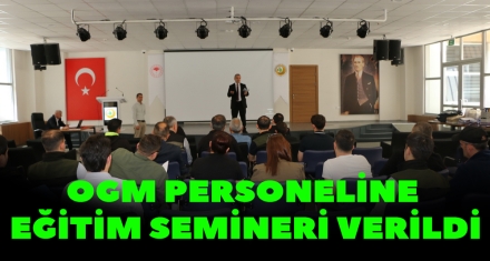 OGM PERSONELİNE EĞİTİM SEMİNERİ DÜZENLENDİ