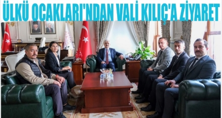 ÜLKÜ OCAKLARINDAN VALİ KILIÇ'A ZİYARET 
