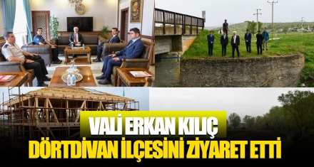 VALİ ERKAN KILIÇ DÖRTDİVAN İLÇESİNİ ZİYARET ETTİ