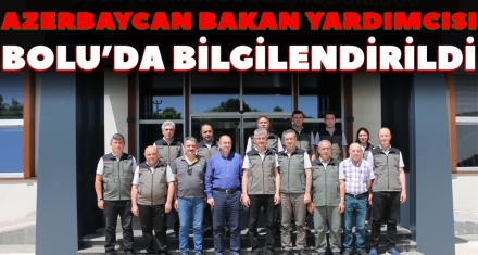 AZERBAYCAN BAKAN YARDIMCISI BİLGİLENDİRİLDİ