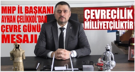 ÇELİKKOL;“ÇEVRECİLİK, MİLLİYETÇİLİKTİR”