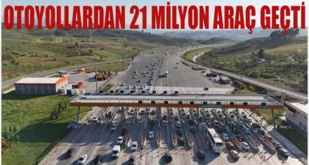 OTOYOLLARDAN 21 MİLYON 67 BİN 377 ARAÇ GEÇTİ