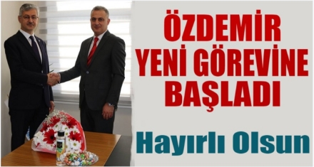 ÖZDEMİR YENİ GÖREVİNE BAŞLADI 