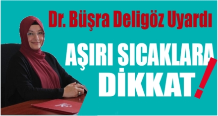 Dr. Deligöz; Aşırı sıcaklara dikkat!