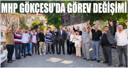 MHP GÖKÇESU'DA GÖREV DEĞİŞİMİ