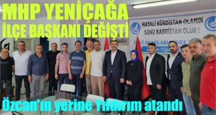 MHP YENİÇAĞA İLÇE BAŞKANI DEĞİŞTİ