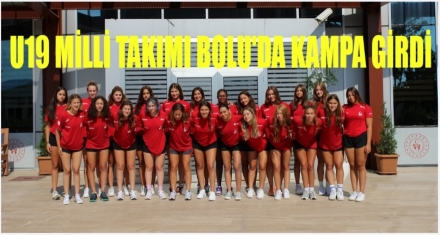U19 MİLLİ TAKIMI BOLU'DA KAMPA GİRDİ 