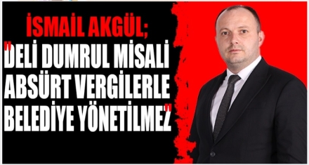 AKGÜL; ABSÜRT VERGİLERLE BELEDİYE İDARE EDİLMEZ