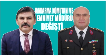 EMNİYET MÜDÜRÜ VE JANDARMA KOMUTANI DEĞİŞTİ