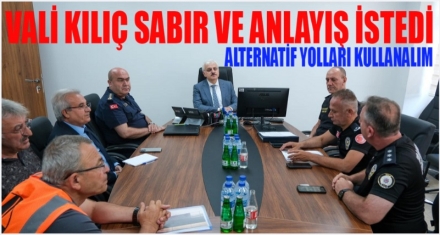 VALİ KILIÇ SABIR VE ANLAYIŞ İSTEDİ