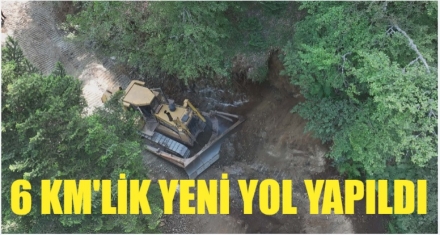 6 KM YENİ YOL YAPILDI 