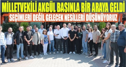 AKGÜL; SEÇİMLERİ DEĞİL NESİLLERİ DÜŞÜNÜYORUZ