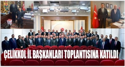 ÇELİKKOL İL BAŞKANLARI TOPLANTISINA KATILDI 