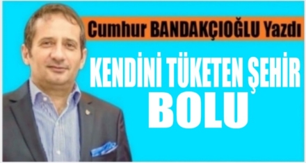 Kendini Tüketen Şehir BOLU!
