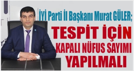 GÜLER; TESPİT İÇİN KAPALI NÜFUS SAYIMI YAPILMALI 