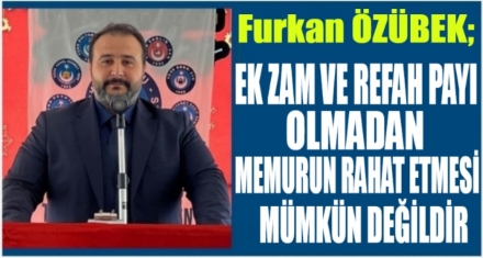 ÖZÜBEK'TEN EK ZAM VE REFAH PAYI TALEBİ 