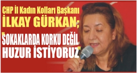 Sokaklarda korku değil huzur istiyoruz!
