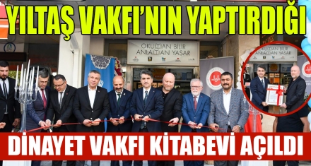 YILTAŞ VAKFI TARAFINDAN YAPTIRILAN DİNAYET VAKFI KİTABEVİ AÇILDI