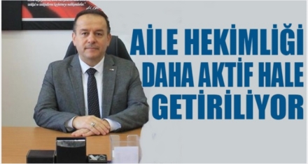 AİLE HEKİMLİĞİ DAHA AKTİF HALE GELECEK 