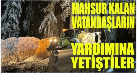 MAHSUR KALAN VATANDAŞLARIN YARDIMINA ORMANCILAR YETİŞTİ 
