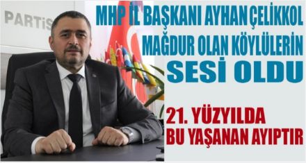 MHP İL BAŞKANI AYHAN ÇELİKKOL KÖYLÜLERİMİZE SAHİP ÇIKTI