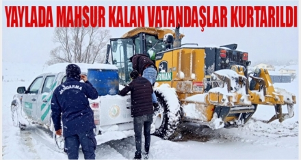YAYLADA MAHSUR KALAN VATANDAŞLAR KURTARILDI