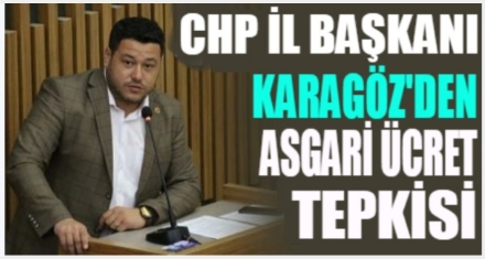 CHP İL BAŞKANI KARAGÖZ'DEN ASGARİ ÜCRET TEPKİSİ