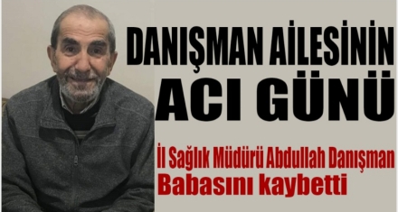 DANIŞMAN AİLESİNİN ACI GÜNÜ