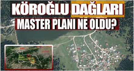 KÖROĞLU DAĞLARI MASTER PLANI NE OLDU?