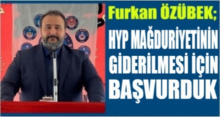ÖZÜBEK; HYP MAĞDURİYETİNİN GİDERİLMESİ İÇİN BAŞVURDUK