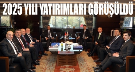 2025 YATIRIMLARI GÖRÜŞÜLDÜ 