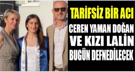 CEREN YAMAN DOĞAN VE LALİN SON YOLCULUKLARINA UĞURLANACAK 