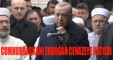 CUMHURBAŞKANI ERDOĞAN CENAZEYE KATILDI
