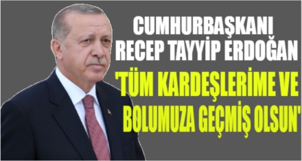 ERDOĞAN; TÜM KARDEŞLERİME VE BOLUMUZA GEÇMİŞ OLSUN