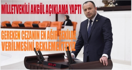 MİLLETVEKİLİ AKGÜL; ‘ADALET VE HUKUKUN KAÇINILMAZ GEREĞİDİR'