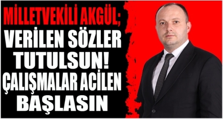 AKGÜL; ‘ÇALIŞMALARA BAŞLANMASINI BEKLİYORUZ'