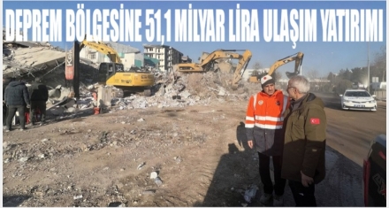 DEPREM BÖLGESİNE 51,1 MİLYAR LİRA ULAŞIM YATIRIMI
