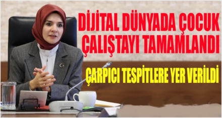 Dijital Dünyada Çocuk Çalıştayı'nın raporu tamamlandı