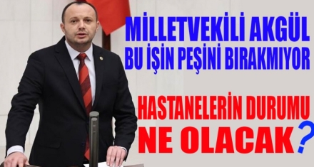 AKGÜL BU İŞİN PEŞİNİ BIRAKMIYOR 