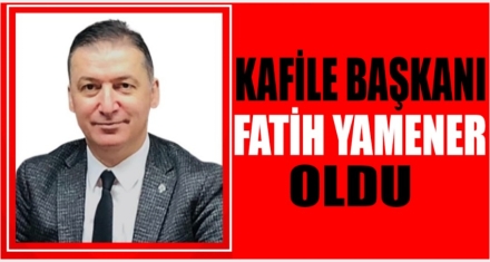KAFİLE BAŞKANI YAMANER OLDU 