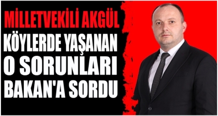 MİLLETVEKİLİ AKGÜL O SORUNU DİLE GETİRDİ
