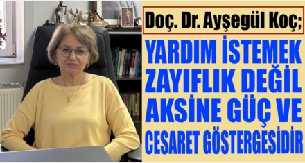 DOÇ. DR. KOÇ; ‘YARDIM İSTEMEK ZAYIFLIK DEĞİL CESARETTİR'