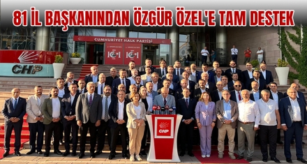 81 İL BAŞKANINDAN ÖZGÜR ÖZEL'E TAM DESTEK 